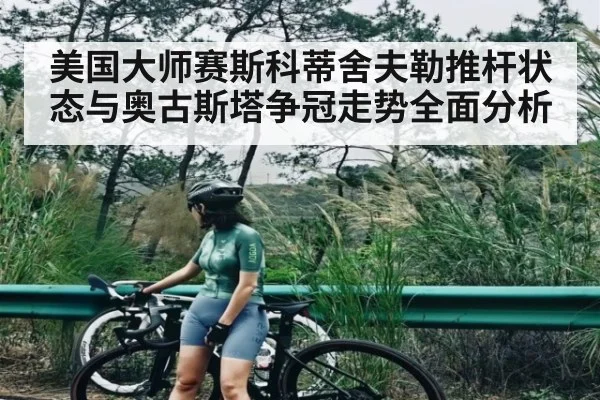 美国大师赛斯科蒂舍夫勒推杆状态与奥古斯塔争冠走势全面分析（kaiyun）